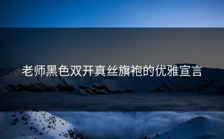 老师黑色双开真丝旗袍的优雅宣言