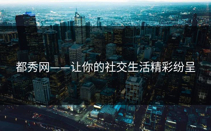 都秀网——让你的社交生活精彩纷呈