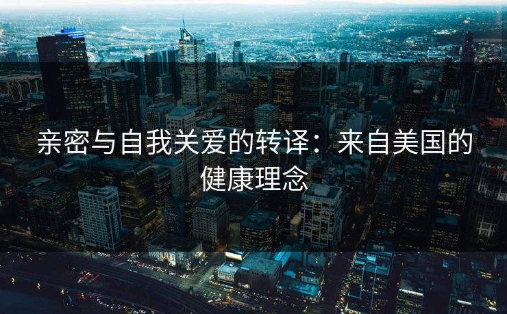 亲密与自我关爱的转译：来自美国的健康理念