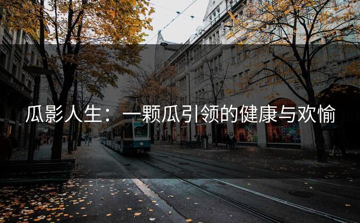 瓜影人生：一颗瓜引领的健康与欢愉
